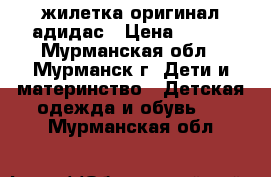 жилетка оригинал адидас › Цена ­ 750 - Мурманская обл., Мурманск г. Дети и материнство » Детская одежда и обувь   . Мурманская обл.